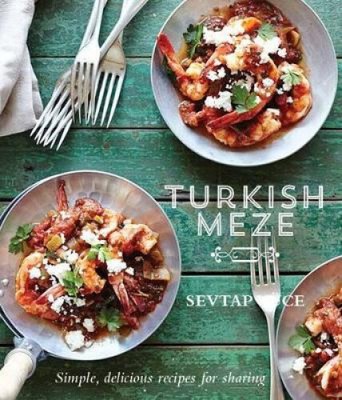 Turkish Meze: Simple, Delicious Recipes for Sharing by Sevtap Yuce