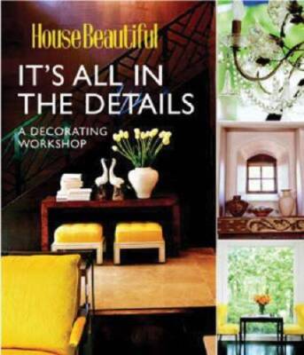 Its All in the Details: A Decorating Workshop (House Beautiful) - GOOD