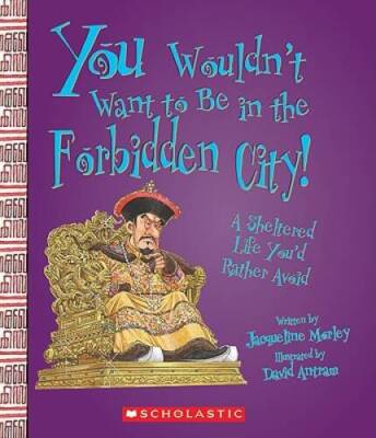You Wouldn't Want to Be in the Forbidden City!: A Sheltered Life You'd Ra - GOOD