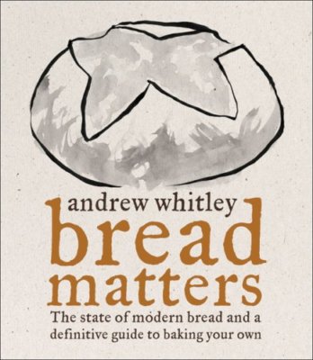 BREAD MATTERS: The State of Modern Bread and a Definitive Guide to Baking You.