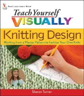 Teach Yourself Visually Knitting Design: Working from a Master Patte - VERY GOOD