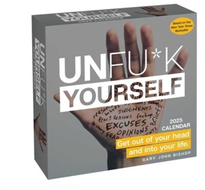 Unfu*k Yourself 2025 Day-To-Day Calendar: Get Out of Your Head and Into Your Lif