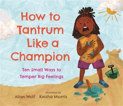 How to Tantrum Like a Champion: Ten Small Ways to Temper Big Feelings (Hardback