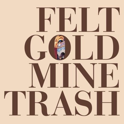 FELT - GOLD MINE TRASH NEW VINYL