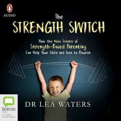 The Strength Switch: How the New Science of Strength-Based Parenting Helps