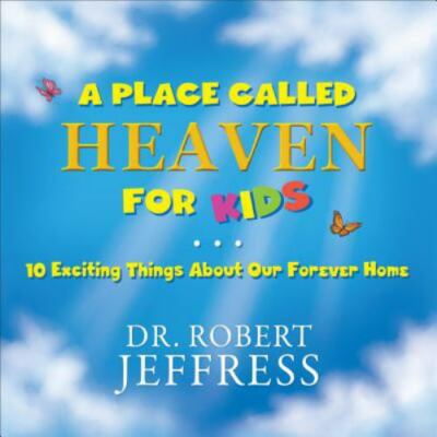 A Place Called Heaven for Kids: 10 Exciting Things about Our Forever Home by Dr.