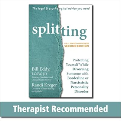 Splitting: Protecting Yourself While Divorcing Someone with Borderline or Nar...