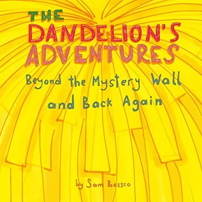 THE DANDELION'S ADVENTURES: BEYOND THE MYSTERY WALL AND By Sam Bossco BRAND NEW