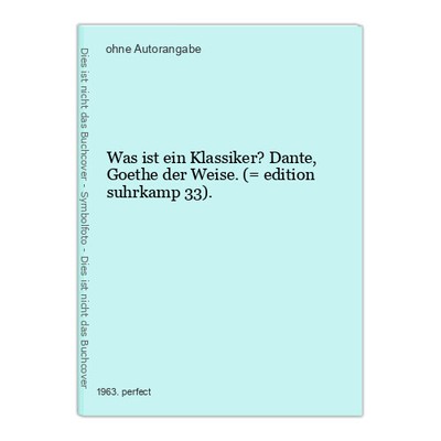 Was ist ein Klassiker? Dante, Goethe der Weise. (= edition suhrkamp 33).