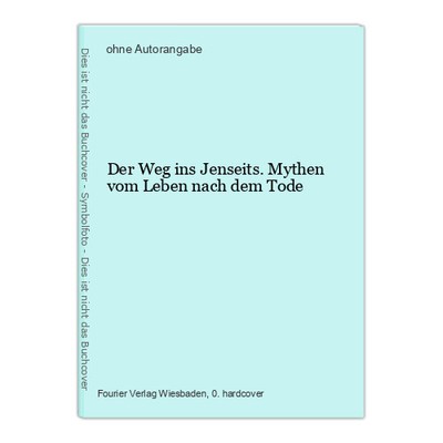 Der Weg ins Jenseits. Mythen vom Leben nach dem Tode