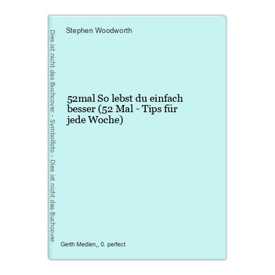 52mal So lebst du einfach besser (52 Mal - Tips für jede Woche) Woodworth, Steph