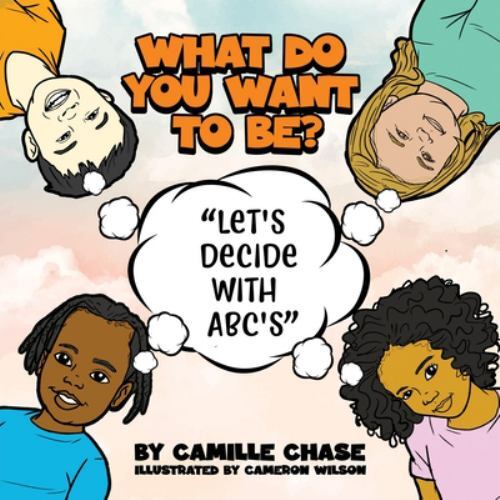 What Do You Want to Be? Let's Decide with ABC's by Camille Chase (2022 ...