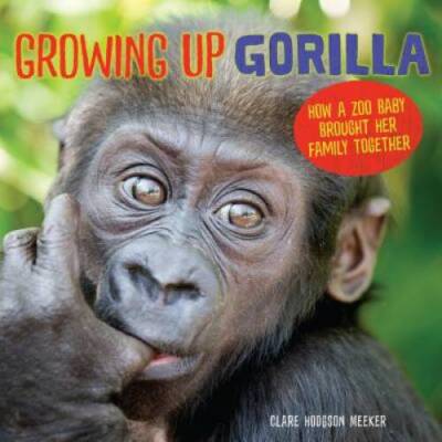 Growing Up Gorilla: How a Zoo Baby Brought Her Family Together - VERY GOOD