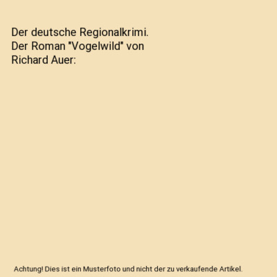 Der deutsche Regionalkrimi. Der Roman "Vogelwild" von Richard Auer, Rebecca Myga