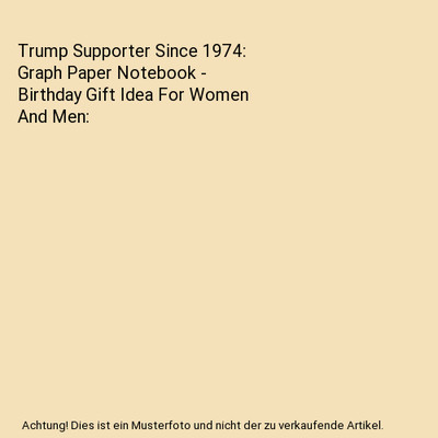 Trump Supporter Since 1974: Graph Paper Notebook - Birthday Gift Idea For Women 