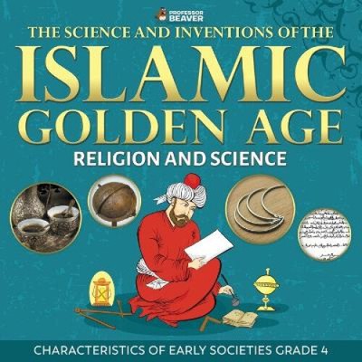 The Science and Inventions of the Islamic Golden Age - Religion and Science -