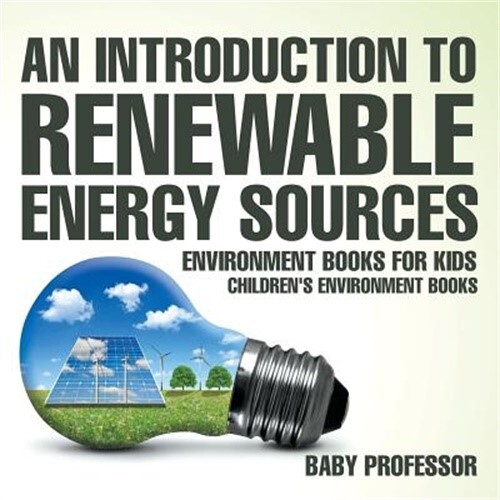 An Introduction to Renewable Energy Sources: Environment Books for Kids