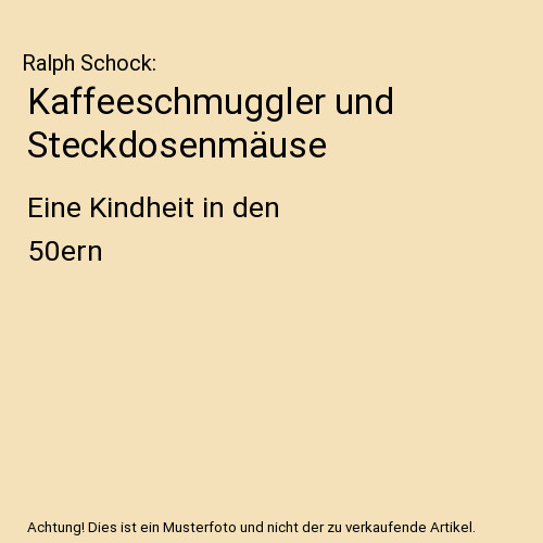 Kaffeeschmuggler Und SteckdosenmÃ¤Use: Eine Kindheit In Den 50ern, Ralph Schock