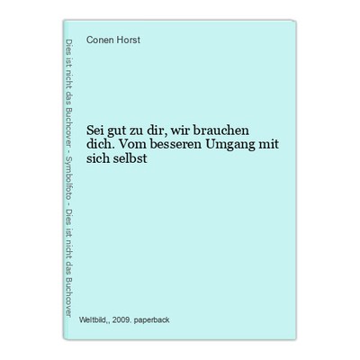 Sei gut zu dir, wir brauchen dich. Vom besseren Umgang mit sich selbst Horst, Co