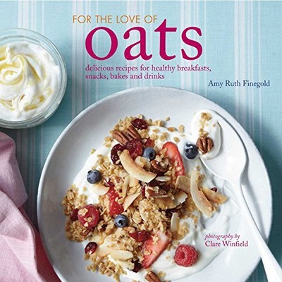 FOR THE LOVE OF OATS: DELICIOUS RECIPES FOR HEALTHY By Amy Ruth Finegold **NEW**
