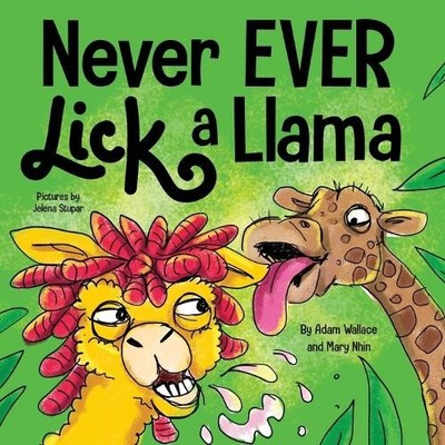 Never EVER Lick a Llama: A Funny, Rhyming Read Aloud St by Nhin, Mary 1637310811