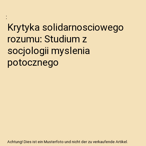 Krytyka Solidarnosciowego Rozumu: Studium Z Socjologii Myslenia Potocznego