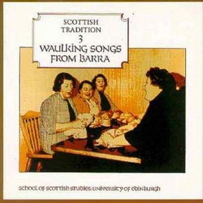 Scottish Tradition 3: Waulking Songs From Barra
