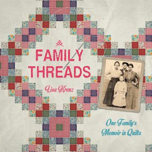 Family Threads : A Family Memoir in Quilts by Lisa a Krenz (2017, Trade ...