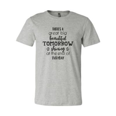 There's A Great Big Beautiful Tomorrow Shirt
