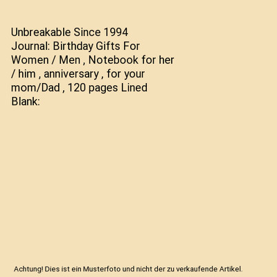 Unbreakable Since 1994 Journal: Birthday Gifts For Women / Men , Notebook for he