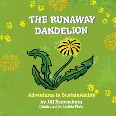THE RUNAWAY DANDELION; ADVENTURES IN SUSTAINABILITY By Jill Regensburg BRAND NEW