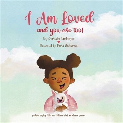 I Am Loved and you are too!: Positive coping skills for children with an absent