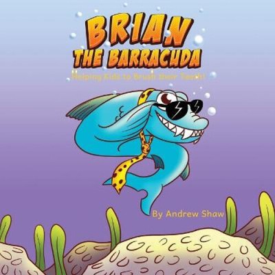 Brian The Barracuda: Helping Kids to Brush Their Teeth! by Shaw, Andrew
