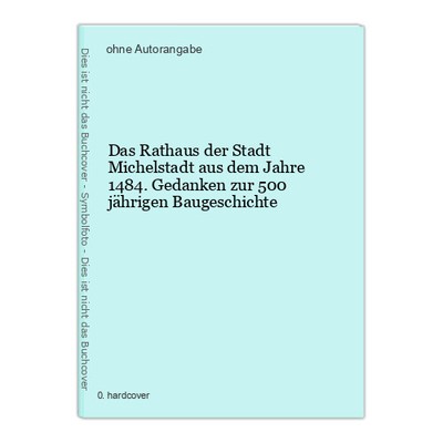 Das Rathaus der Stadt Michelstadt aus dem Jahre 1484. Gedanken zur 500 jährigen 