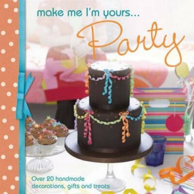 Make Me I'm Yours...Party: Over 20 handmade decorations, gifts  