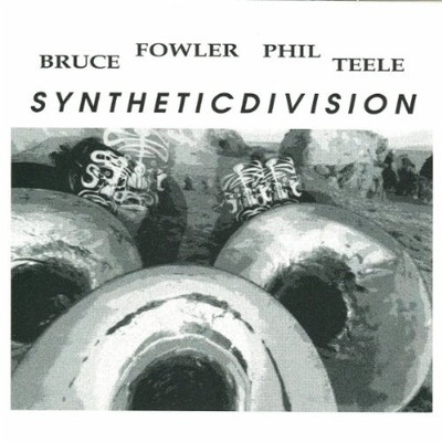 BRUCE FOWLER PHIL TEELE - Synthetic Division - CD - Import - *NEW/STILL SEALED*