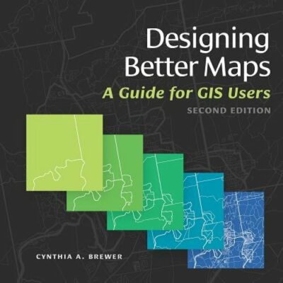 Designing Better Maps: A Guide for GIS Users by Cynthia A Brewer: New