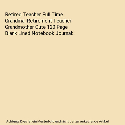 Retired Teacher Full Time Grandma: Retirement Teacher Grandmother Cute 120 Page 