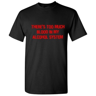 Too Much Blood Sarcastic Drinking Humor Graphic Gift Idea Funny Novelty T-Shirt