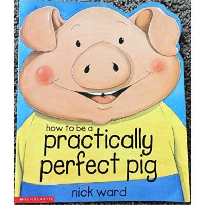How to Be a Practically Perfect Pig - Paperback By Ward, Nick - GOOD