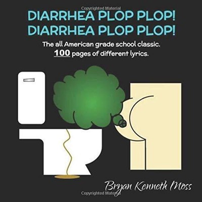 DIARRHEA PLOP PLOP: THE ALL AMERICAN GRADE SCHOOL CLASSIC! By Bryan Kenneth Moss