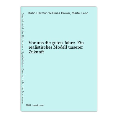 Vor uns die guten Jahre. Ein realistisches Modell unserer Zukunft Kahn Herman Wi