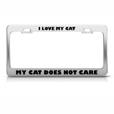 I LOVE MY CAT MY CAT DOES NOT CARE License Plate Frame