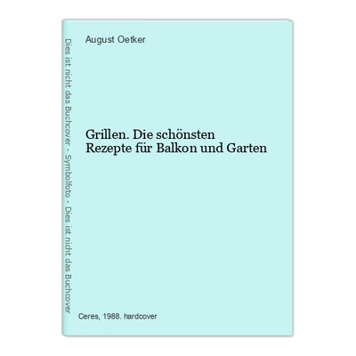 Grillen. Die schönsten Rezepte für Balkon und Garten Oetker, August: