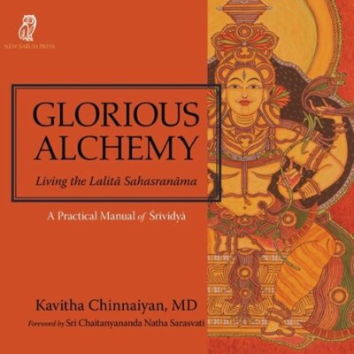 Glorious Alchemy: Living the Lalit  Sahasran ma by Kavitha Chinnaiyan: New