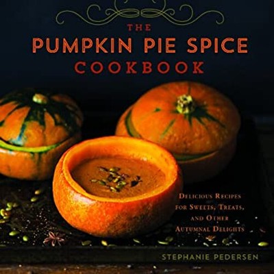 The Pumpkin Pie Spice Cookbook : Delicious Recipes for Sweets, Tr