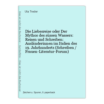 Die Liebesreise oder Der Mythos des süssen Wassers: Reisen und Schreiben: Auslän