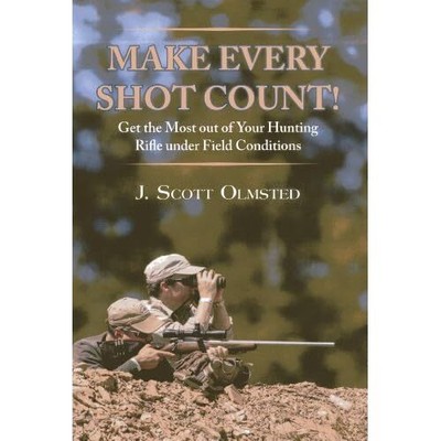 Make Every Shot Count!: Get the Most Out of Your Huntin - HardBack NEW Scott Olm