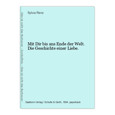 Mit Dir bis ans Ende der Welt. Die Geschichte einer Liebe. Renz, Sylvia: