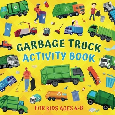 Garbage Truck Activity Book For Kids Ages 4-8: Children Learn About Trash, Recyc